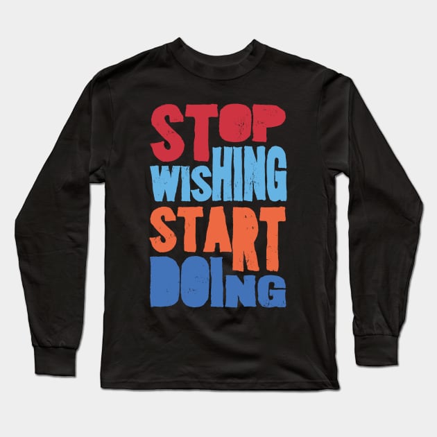 Stop wishing Long Sleeve T-Shirt by Durro